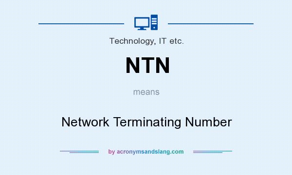 What does NTN mean? It stands for Network Terminating Number