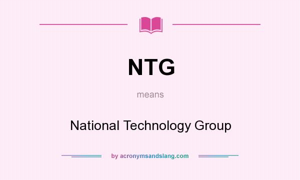 What does NTG mean? It stands for National Technology Group