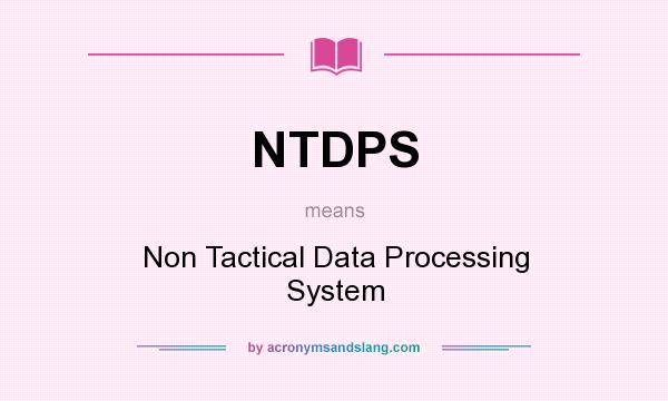 What does NTDPS mean? It stands for Non Tactical Data Processing System