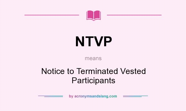 What does NTVP mean? It stands for Notice to Terminated Vested Participants