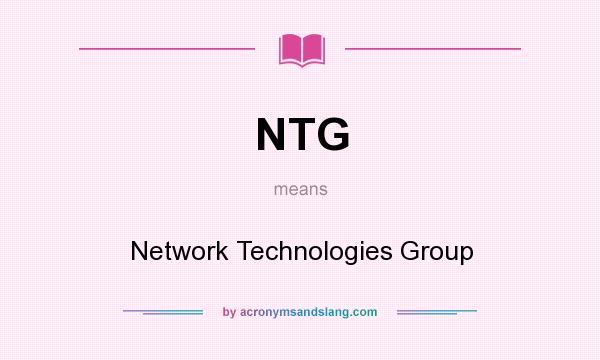 What does NTG mean? It stands for Network Technologies Group