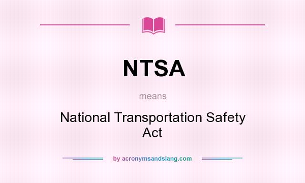 What does NTSA mean? It stands for National Transportation Safety Act