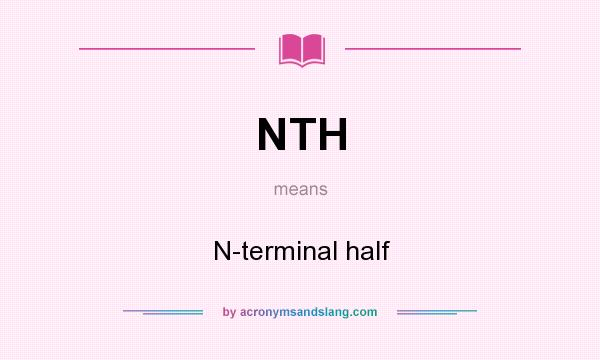 What does NTH mean? It stands for N-terminal half