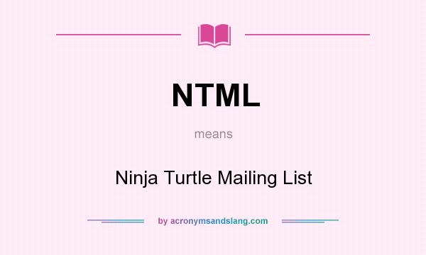 What does NTML mean? It stands for Ninja Turtle Mailing List