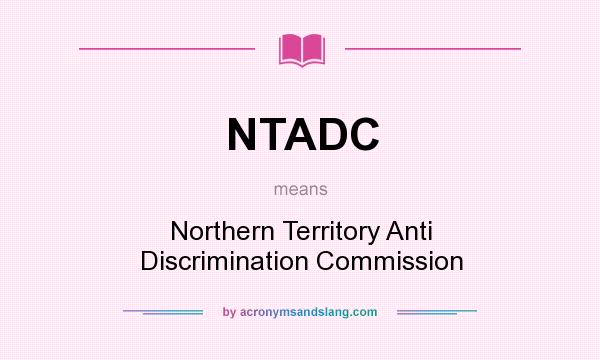 What does NTADC mean? It stands for Northern Territory Anti Discrimination Commission
