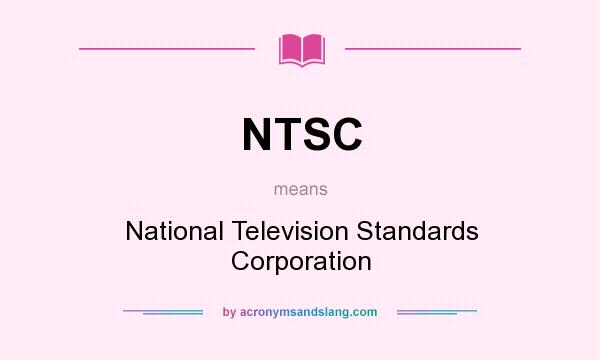 What does NTSC mean? It stands for National Television Standards Corporation