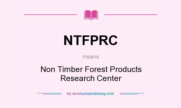 What does NTFPRC mean? It stands for Non Timber Forest Products Research Center