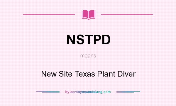 What does NSTPD mean? It stands for New Site Texas Plant Diver