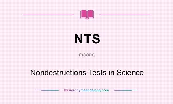 What does NTS mean? It stands for Nondestructions Tests in Science