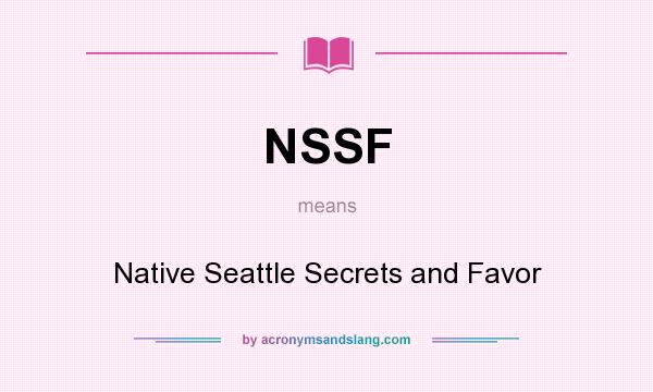 What does NSSF mean? It stands for Native Seattle Secrets and Favor