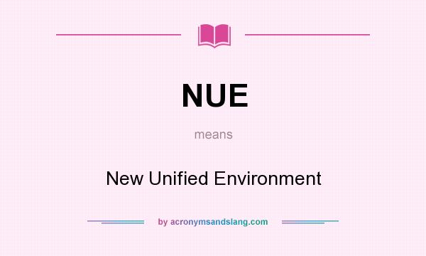 What does NUE mean? It stands for New Unified Environment