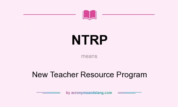 What does NTRP mean? It stands for New Teacher Resource Program