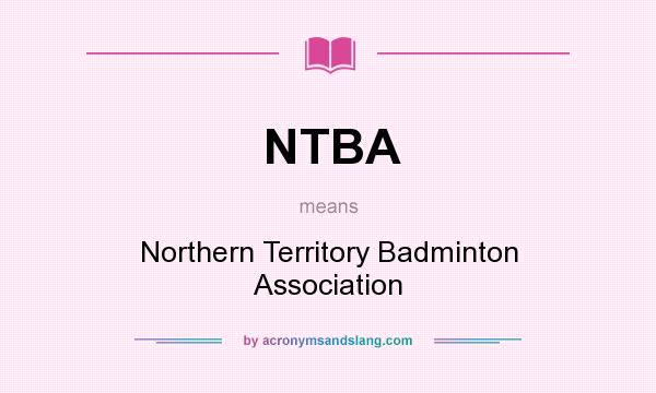 What does NTBA mean? It stands for Northern Territory Badminton Association