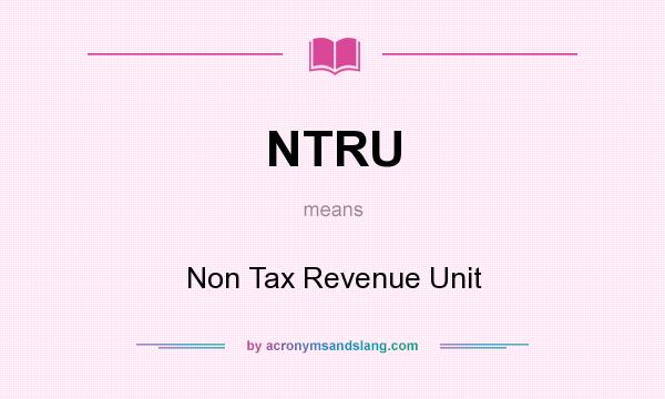 What does NTRU mean? It stands for Non Tax Revenue Unit