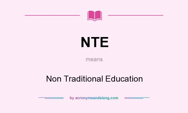 What does NTE mean? It stands for Non Traditional Education