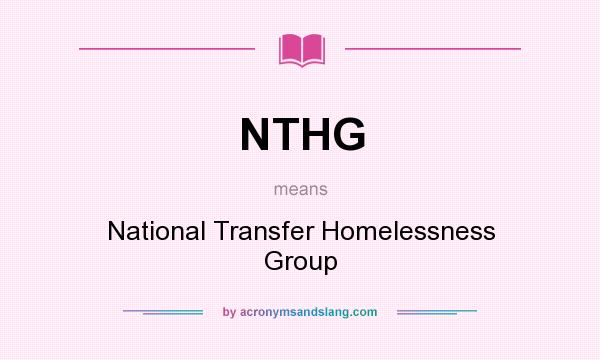 What does NTHG mean? It stands for National Transfer Homelessness Group