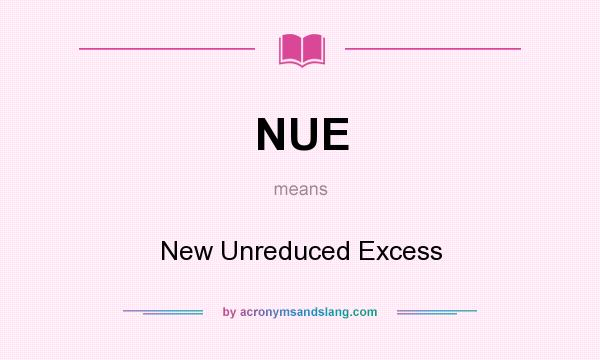 What does NUE mean? It stands for New Unreduced Excess