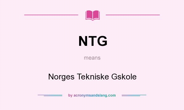 What does NTG mean? It stands for Norges Tekniske Gskole