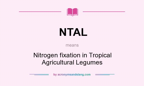 What does NTAL mean? It stands for Nitrogen fixation in Tropical Agricultural Legumes