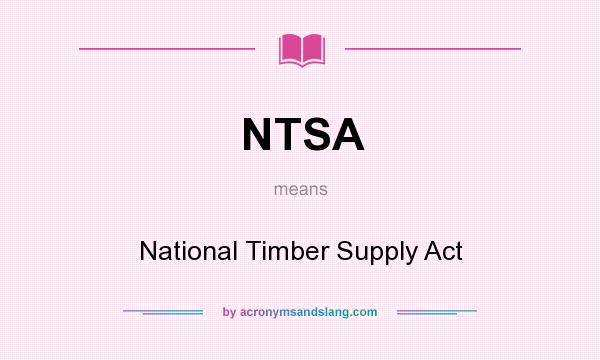 What does NTSA mean? It stands for National Timber Supply Act