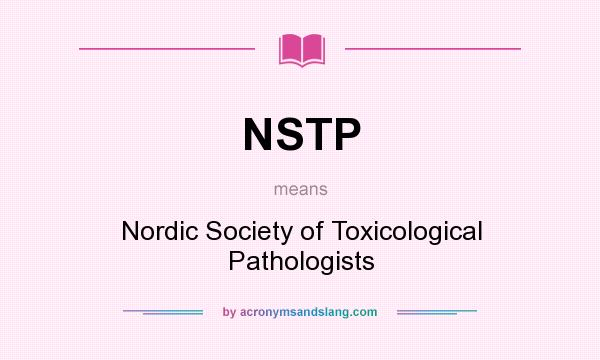 What does NSTP mean? It stands for Nordic Society of Toxicological Pathologists