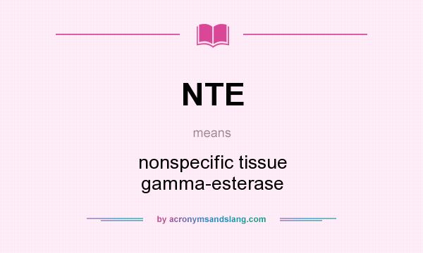 What does NTE mean? It stands for nonspecific tissue gamma-esterase