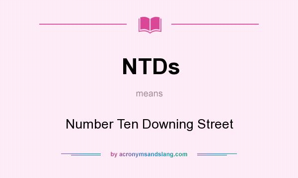 What does NTDs mean? It stands for Number Ten Downing Street
