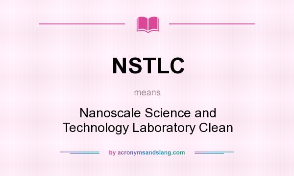 What does NSTLC mean? It stands for Nanoscale Science and Technology Laboratory Clean