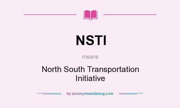 What does NSTI mean? It stands for North South Transportation Initiative