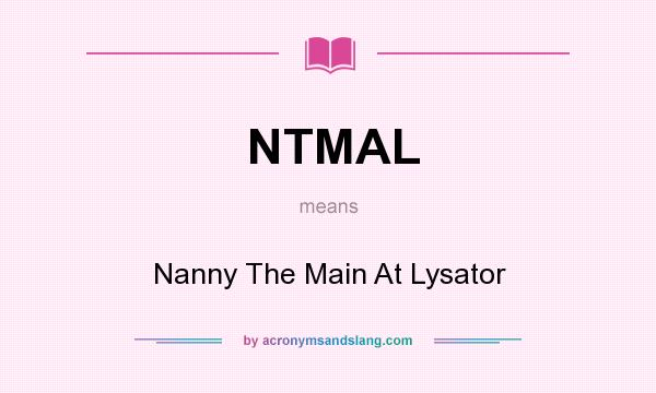 What does NTMAL mean? It stands for Nanny The Main At Lysator