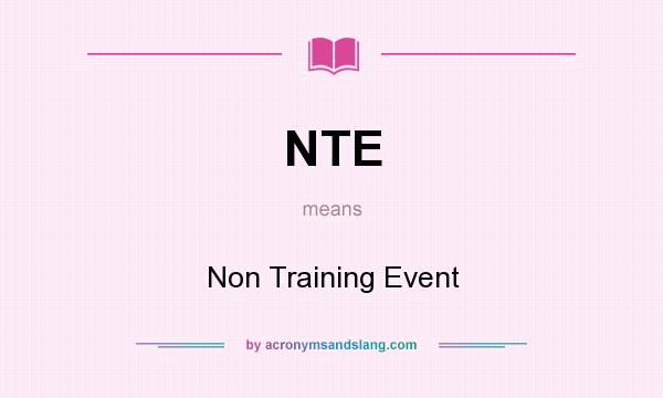 What does NTE mean? It stands for Non Training Event