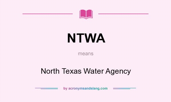 What does NTWA mean? It stands for North Texas Water Agency