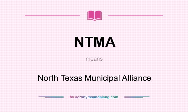 What does NTMA mean? It stands for North Texas Municipal Alliance