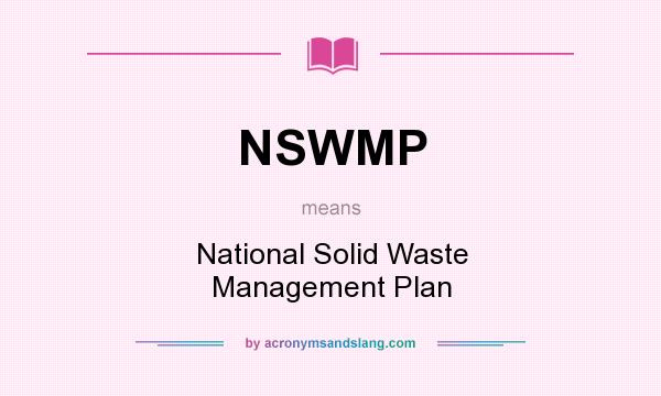 What does NSWMP mean? It stands for National Solid Waste Management Plan