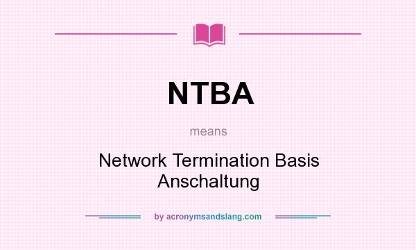 What does NTBA mean? It stands for Network Termination Basis Anschaltung
