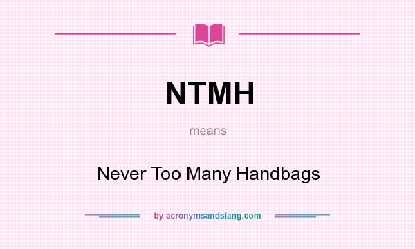 What does NTMH mean? It stands for Never Too Many Handbags