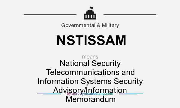 What does NSTISSAM mean? It stands for National Security Telecommunications and Information Systems Security Advisory/Information Memorandum