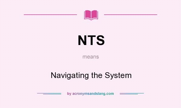 What does NTS mean? It stands for Navigating the System