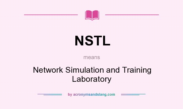 What does NSTL mean? It stands for Network Simulation and Training Laboratory