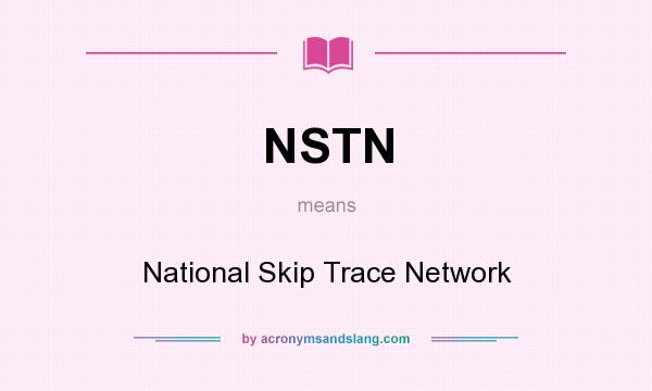 What does NSTN mean? It stands for National Skip Trace Network
