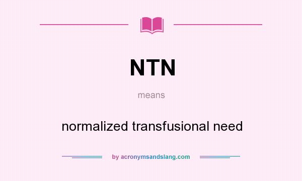 What does NTN mean? It stands for normalized transfusional need
