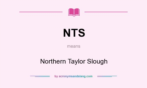 What does NTS mean? It stands for Northern Taylor Slough