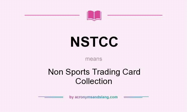 What does NSTCC mean? It stands for Non Sports Trading Card Collection