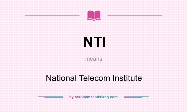 What does NTI mean? It stands for National Telecom Institute