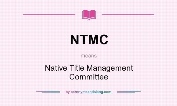 What does NTMC mean? It stands for Native Title Management Committee
