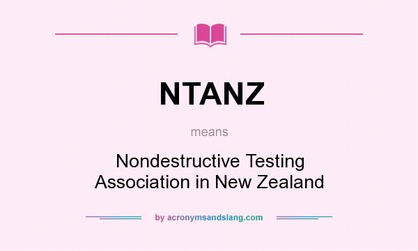 What does NTANZ mean? It stands for Nondestructive Testing Association in New Zealand