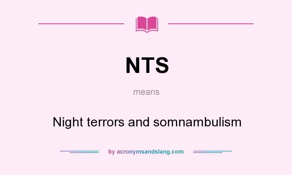 What does NTS mean? It stands for Night terrors and somnambulism