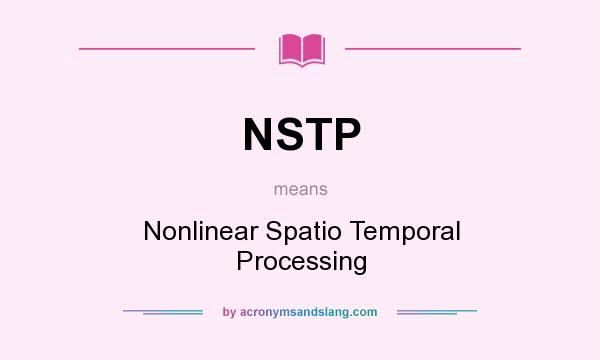 What does NSTP mean? It stands for Nonlinear Spatio Temporal Processing