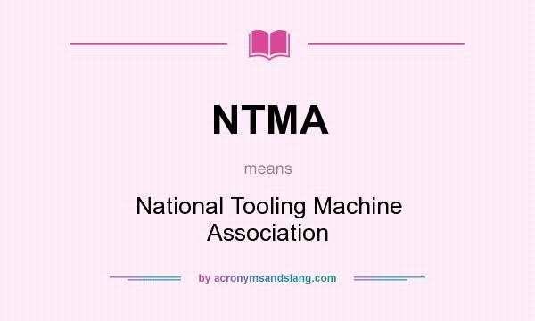 What does NTMA mean? It stands for National Tooling Machine Association