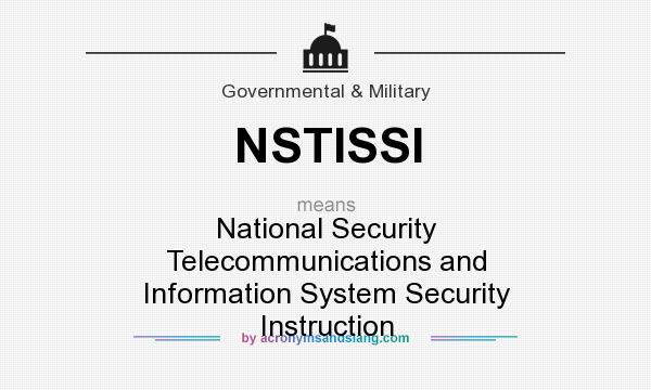 What does NSTISSI mean? It stands for National Security Telecommunications and Information System Security Instruction
